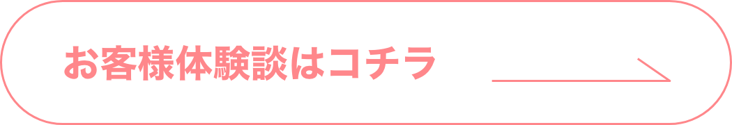 お客様の体験談はこちら